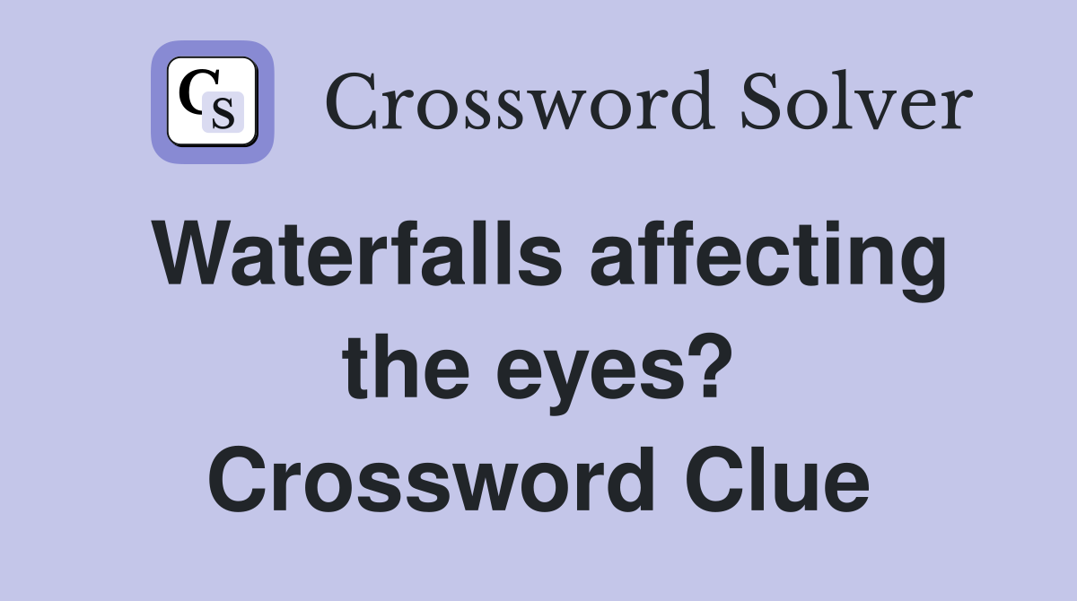 Waterfalls affecting the eyes? Crossword Clue