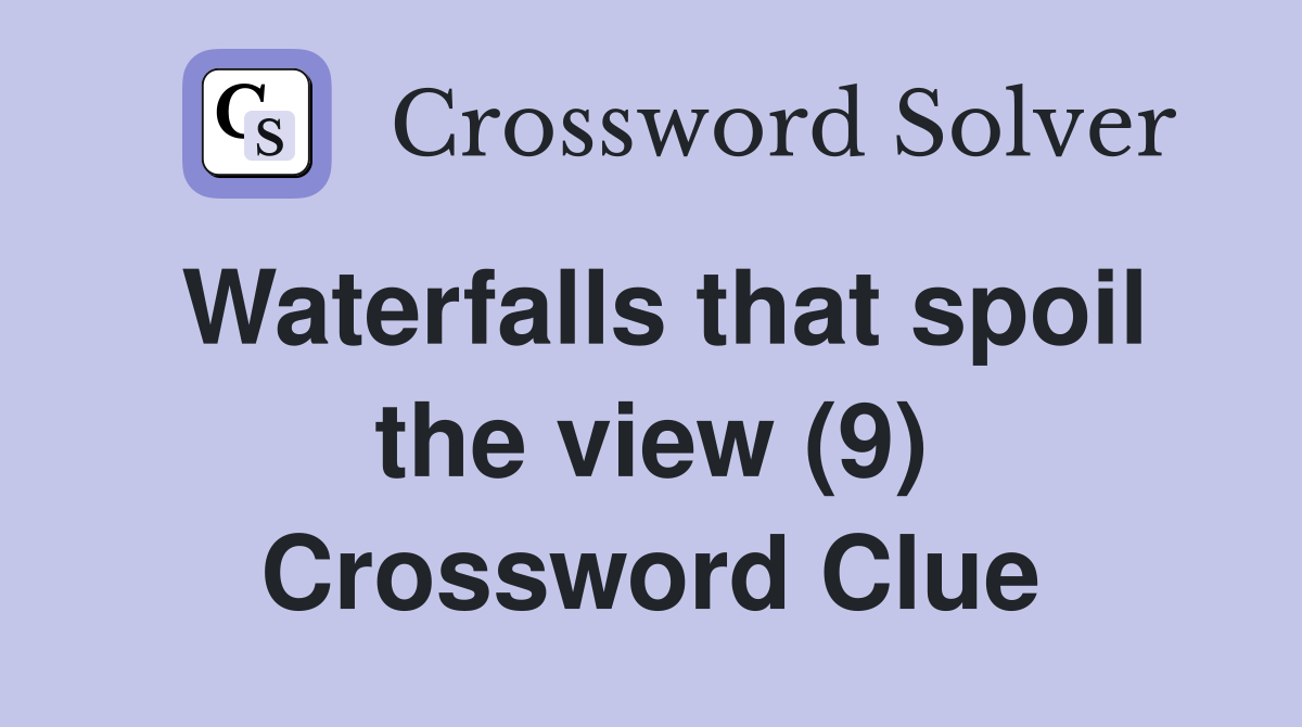 Waterfalls that spoil the view (9) Crossword Clue