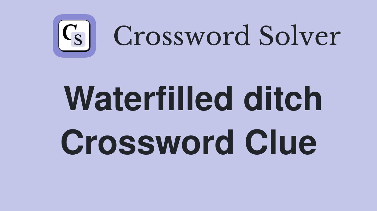 Waterfilled ditch Crossword Clue
