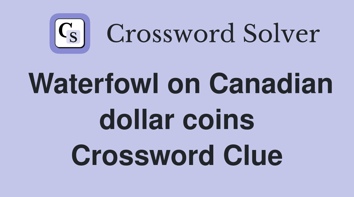 Waterfowl on Canadian dollar coins Crossword Clue