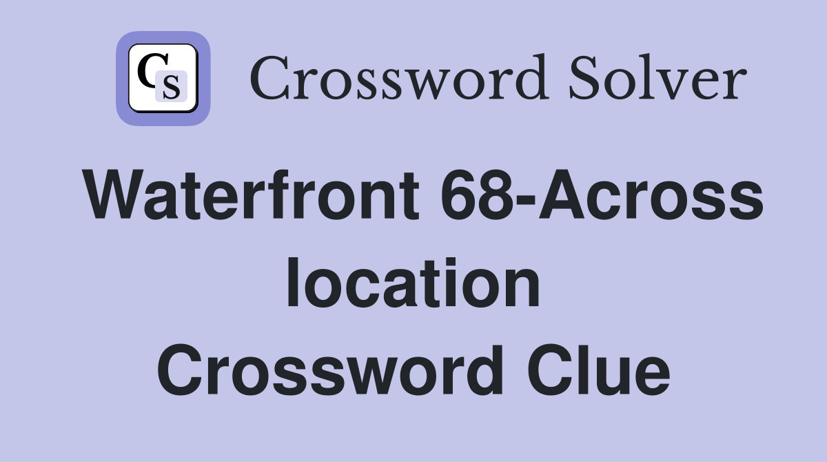 Waterfront 68-Across location Crossword Clue