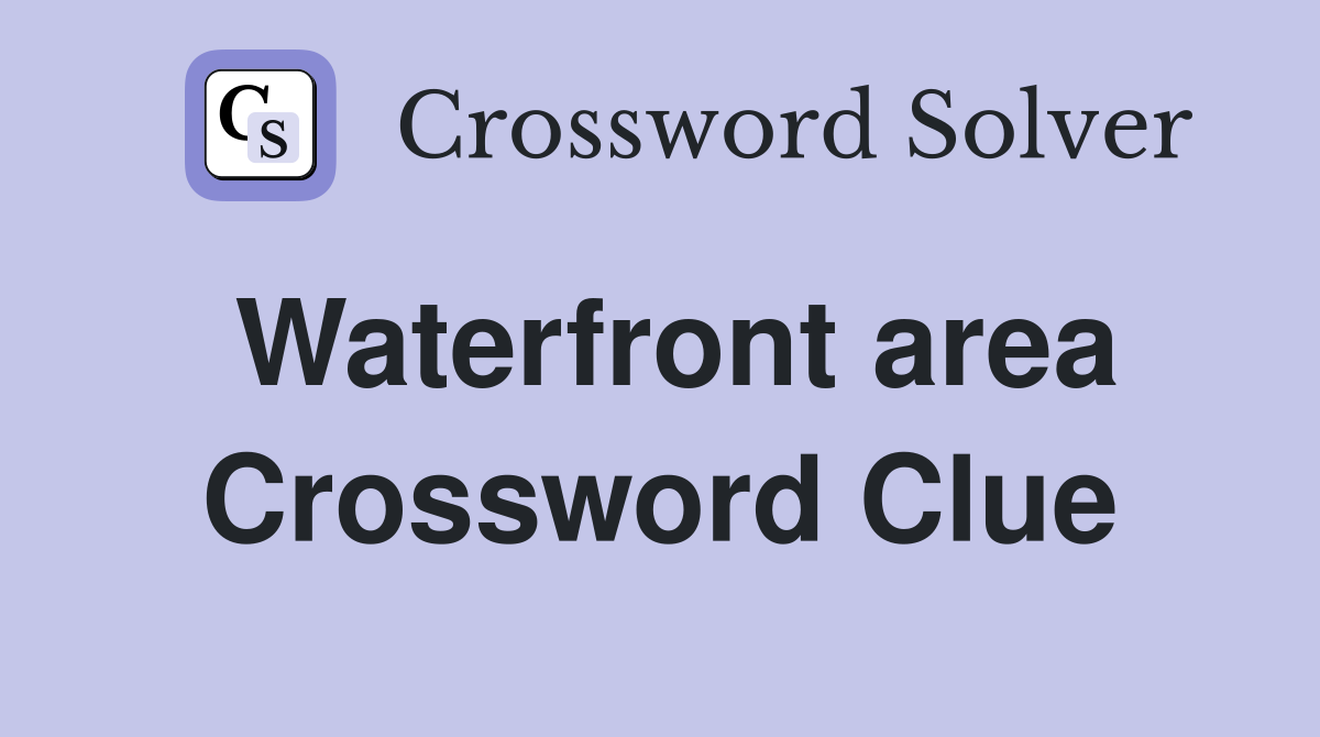 Waterfront area Crossword Clue