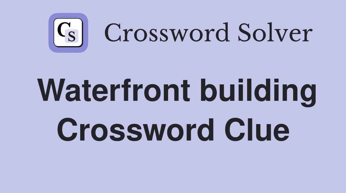 Waterfront building Crossword Clue