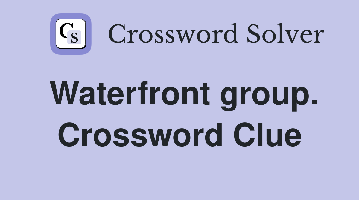 Waterfront group. Crossword Clue