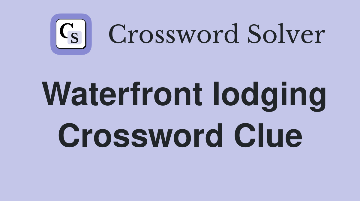 Waterfront lodging Crossword Clue