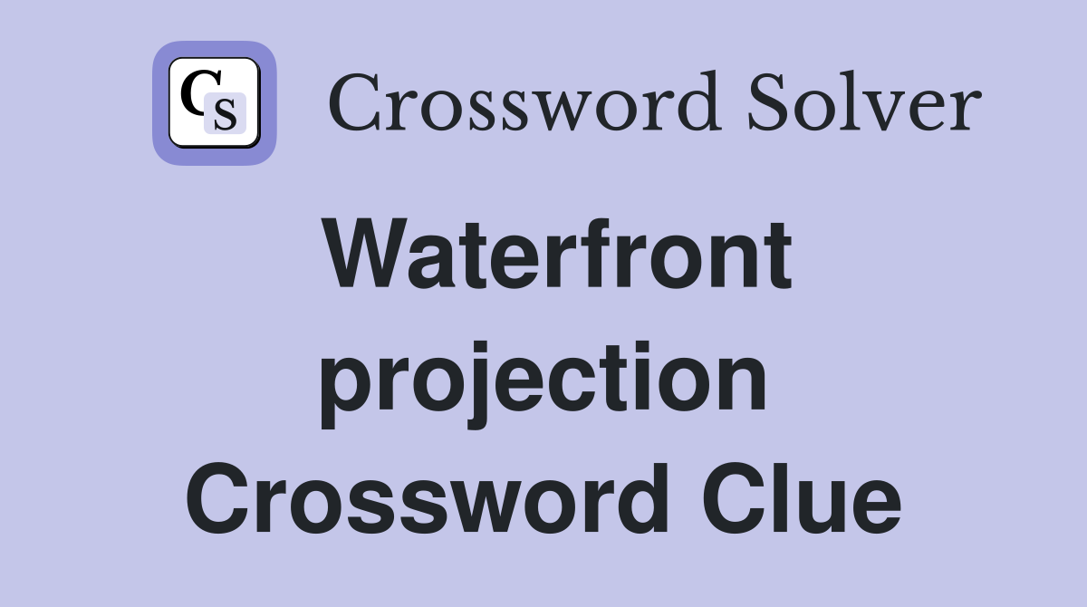 Waterfront projection Crossword Clue