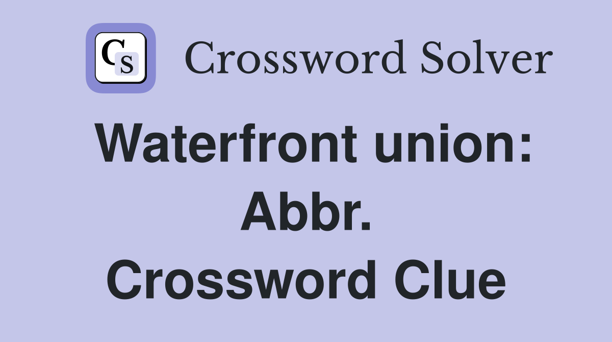 Waterfront union: Abbr. Crossword Clue