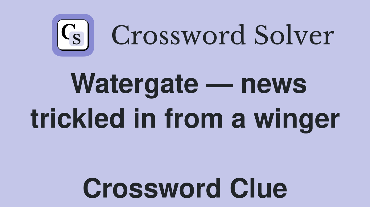 Watergate — news trickled in from a winger  Crossword Clue