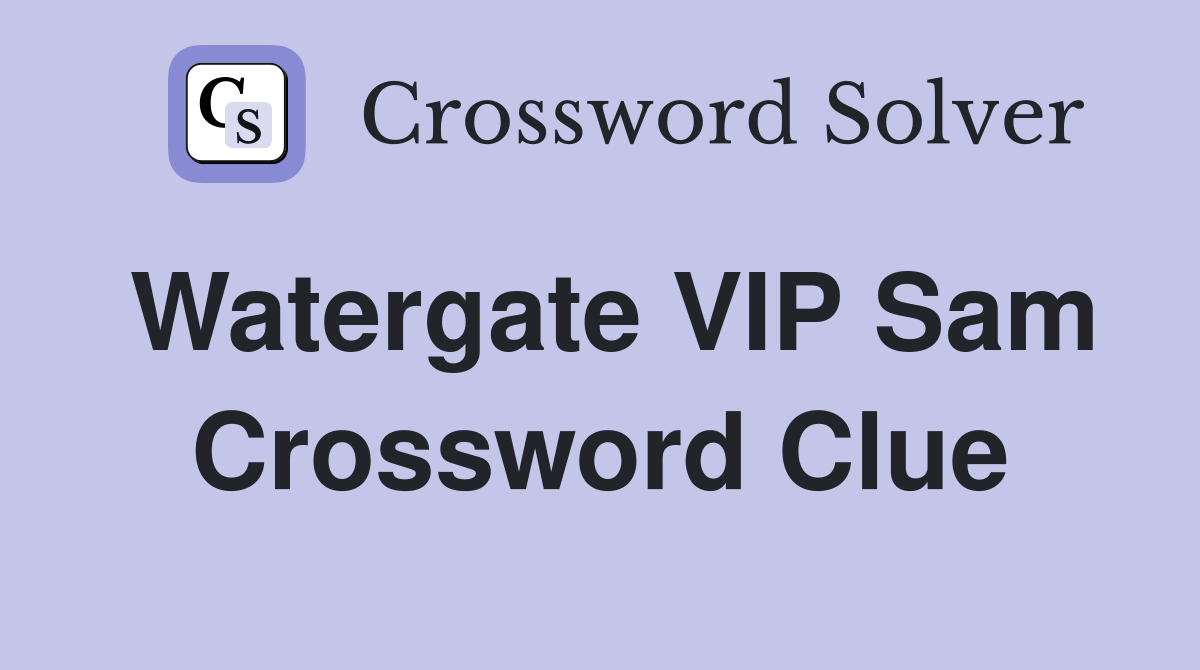 Watergate VIP Sam Crossword Clue