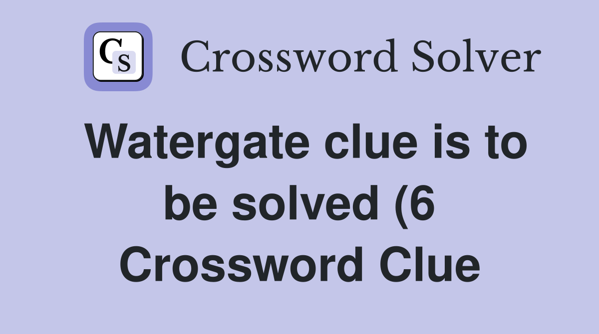 Watergate clue is to be solved (6) Crossword Clue Answers Crossword Watergate clue is to be solved (6) Crossword Clue Answers Crossword