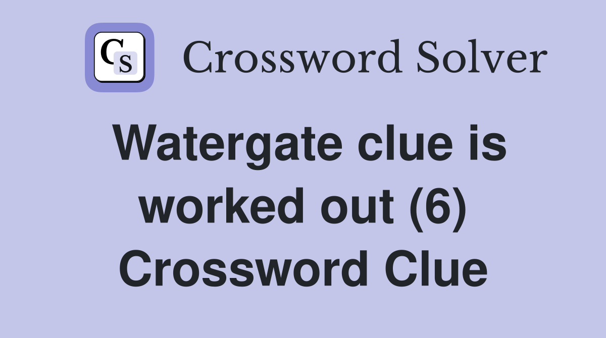 Watergate clue is worked out (6) Crossword Clue