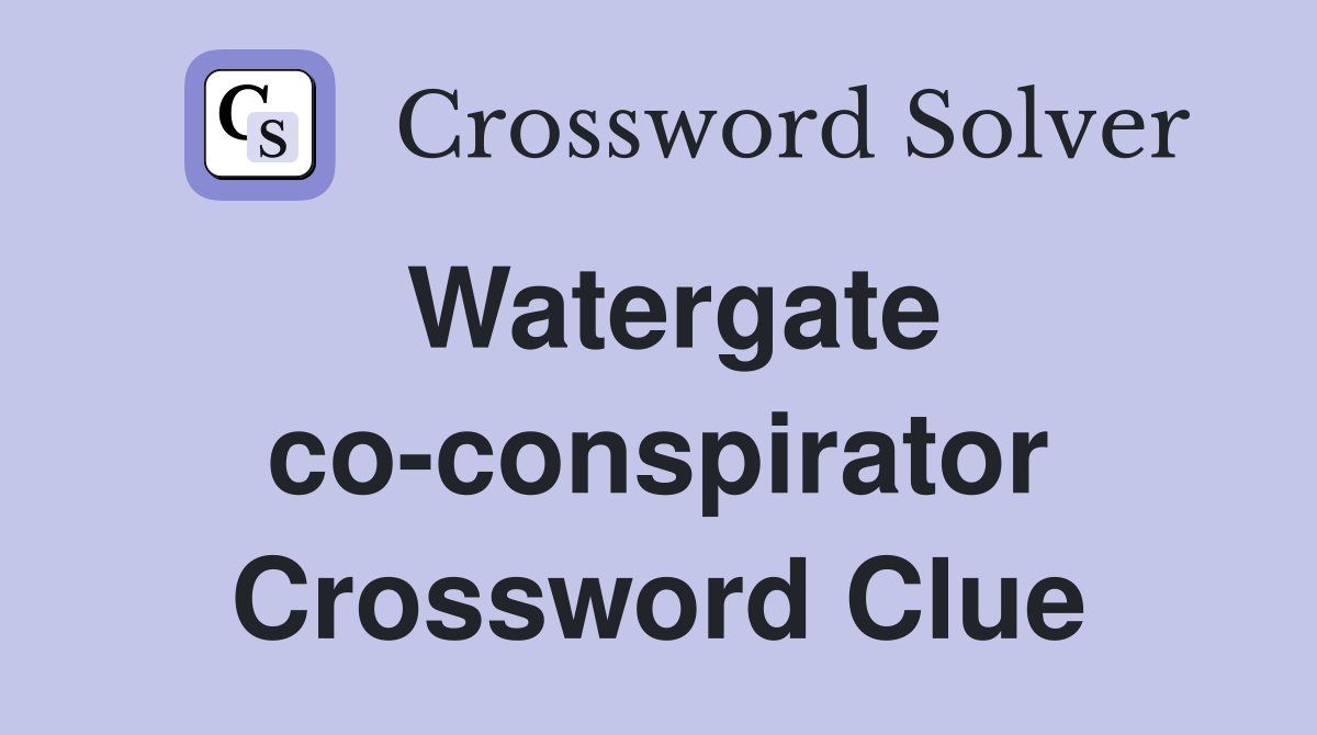Watergate co-conspirator Crossword Clue