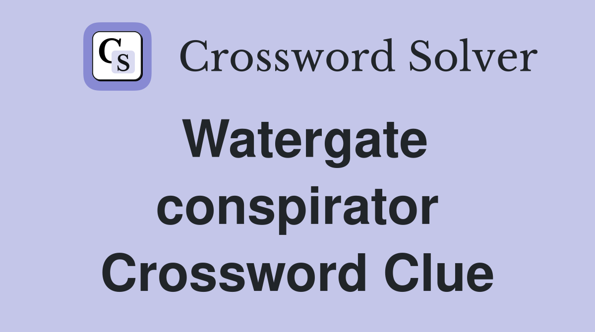Watergate conspirator Crossword Clue