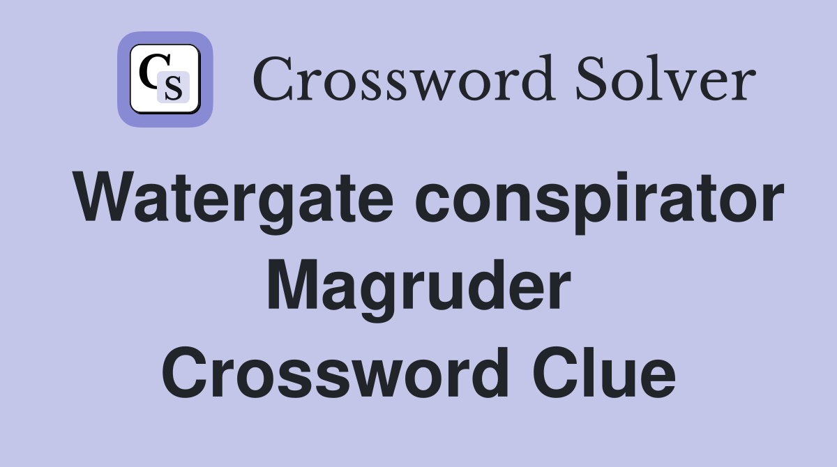 Watergate conspirator Magruder Crossword Clue