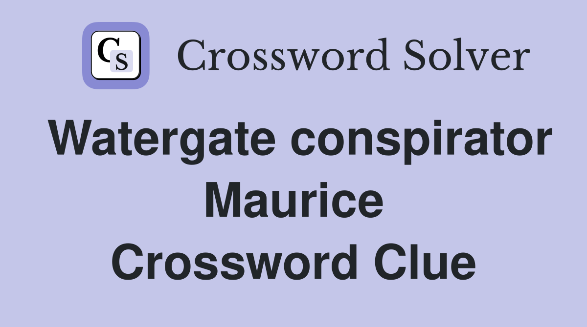Watergate conspirator Maurice Crossword Clue