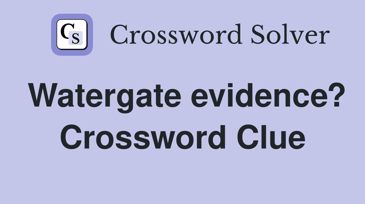 Watergate evidence? Crossword Clue
