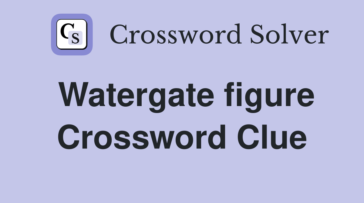 Watergate figure Crossword Clue
