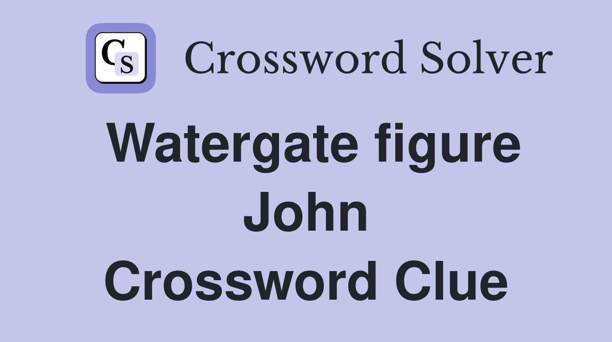 Watergate figure John Crossword Clue