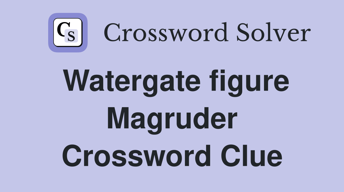 Watergate figure Magruder Crossword Clue
