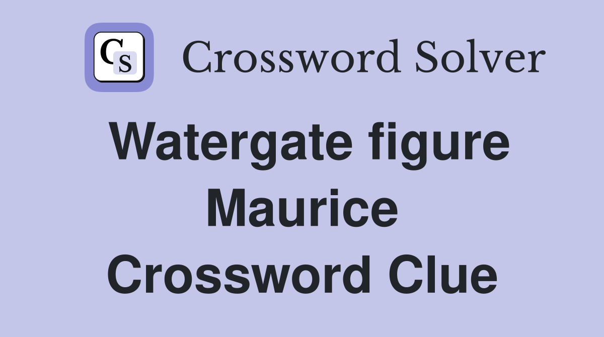 Watergate figure Maurice Crossword Clue