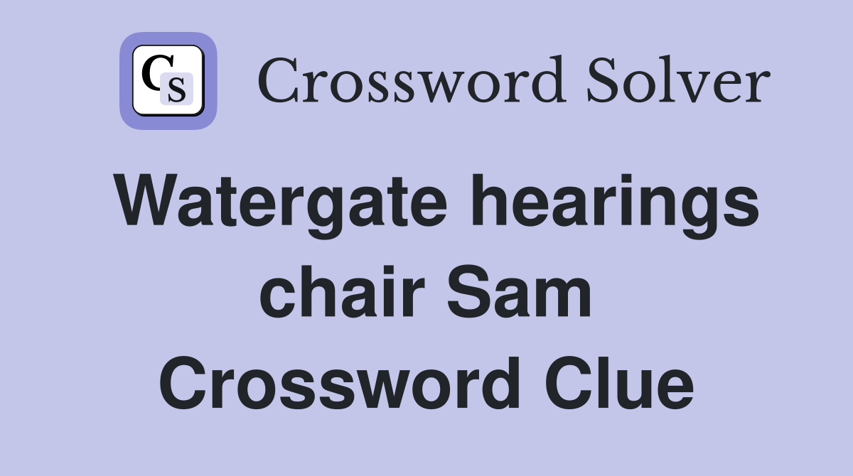 Watergate hearings chair Sam Crossword Clue