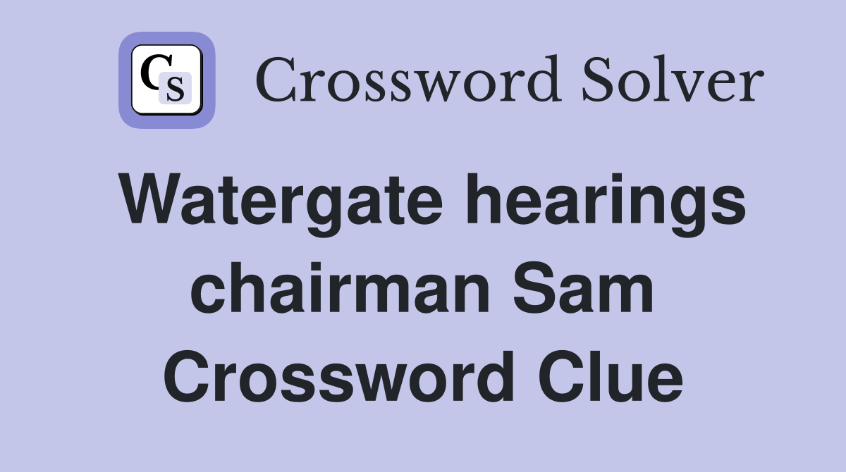 Watergate hearings chairman Sam Crossword Clue