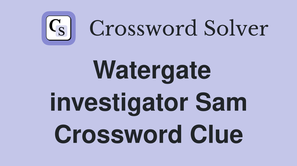 Watergate investigator Sam Crossword Clue
