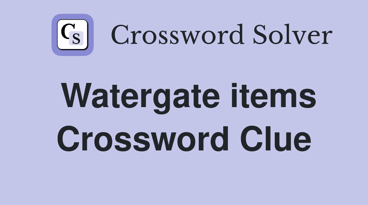 Watergate items Crossword Clue