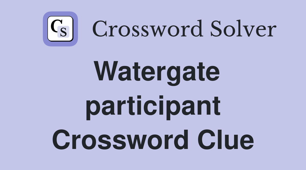 Watergate participant Crossword Clue