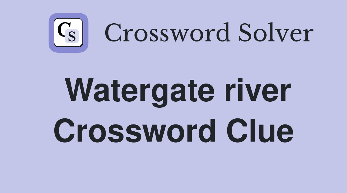 Watergate river Crossword Clue