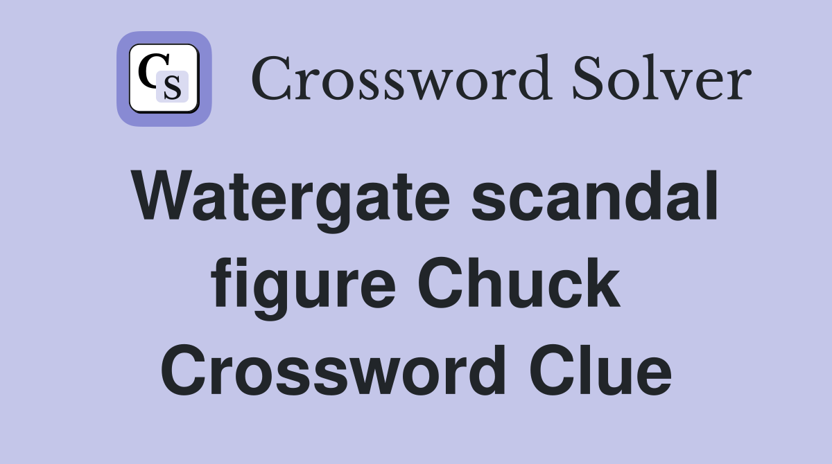 Watergate scandal figure Chuck Crossword Clue