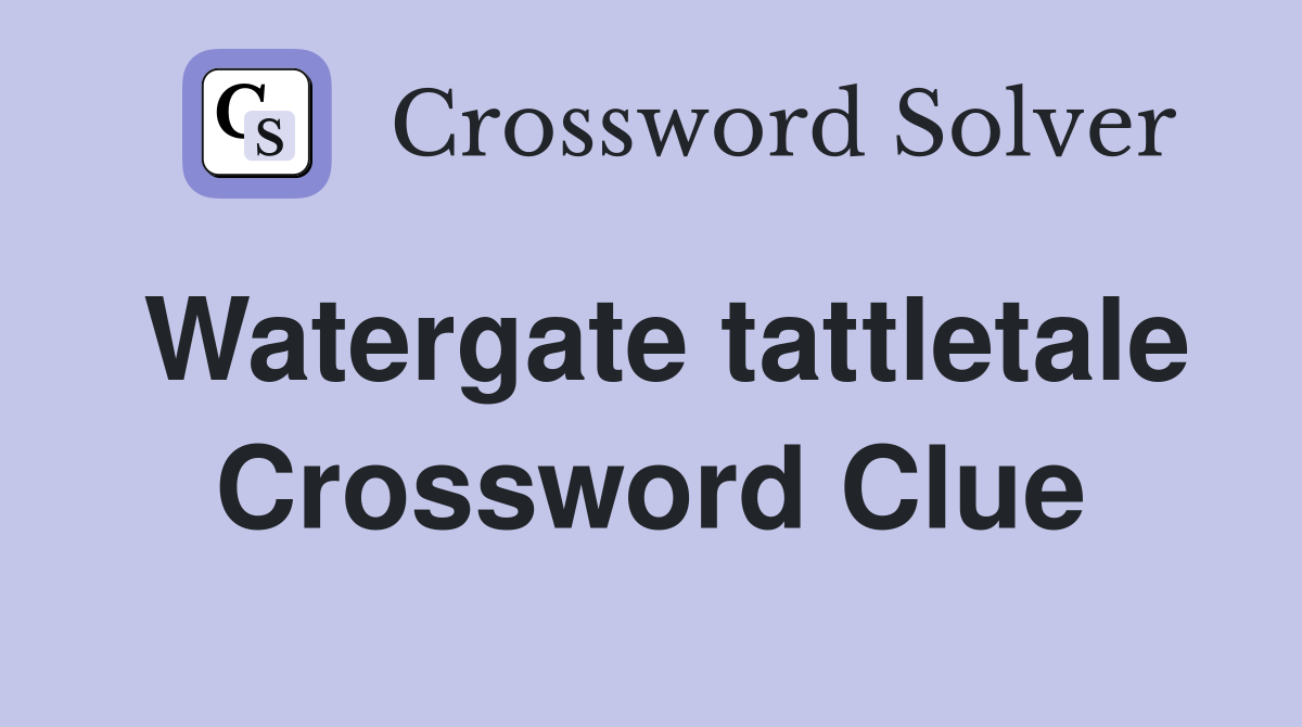 Watergate tattletale Crossword Clue