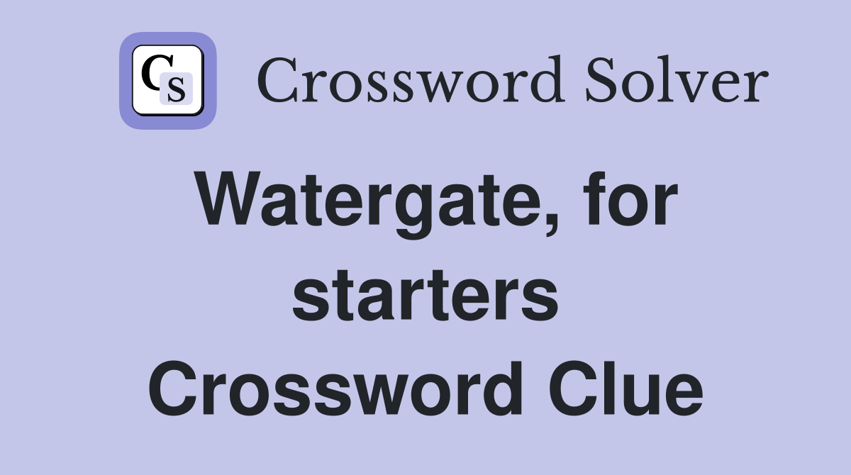 Watergate, for starters Crossword Clue