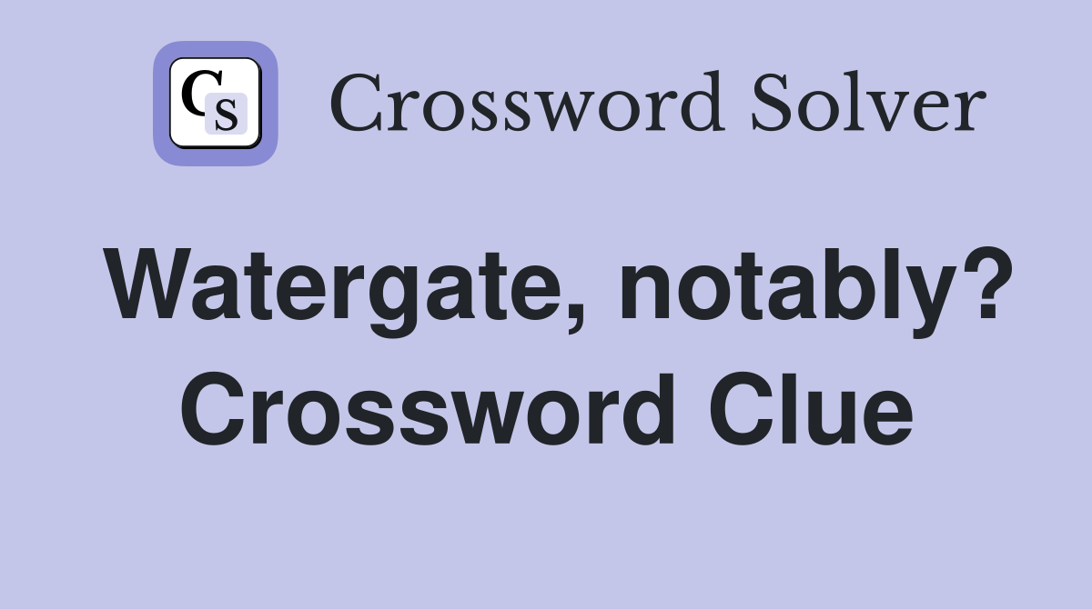 Watergate, notably? Crossword Clue