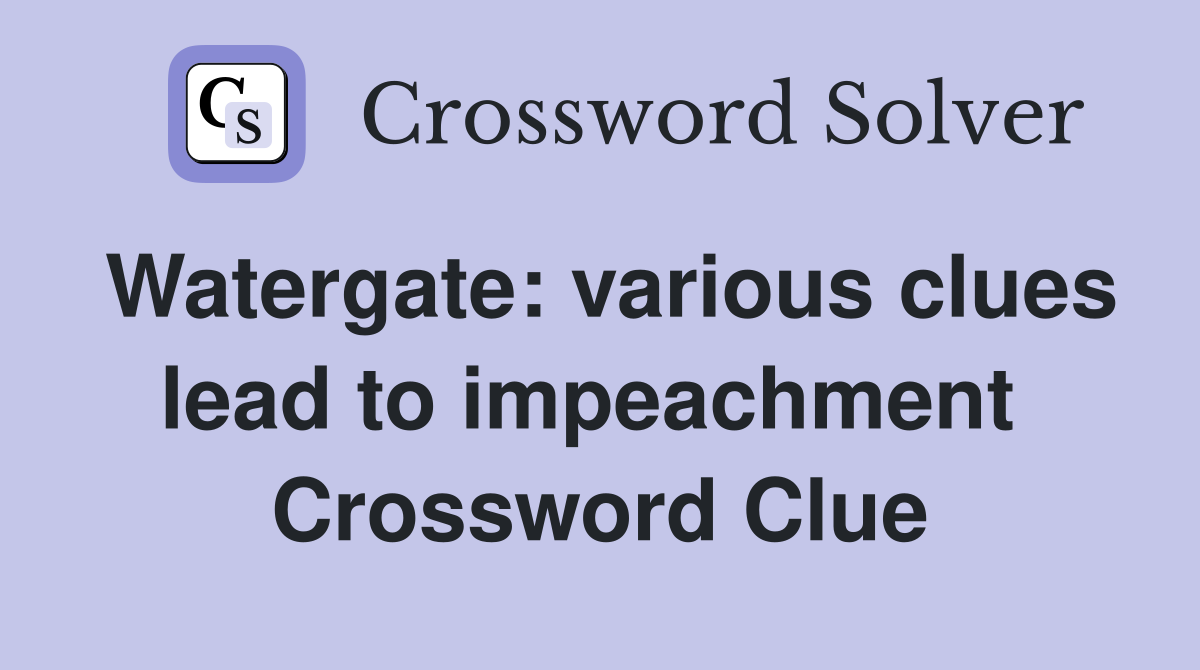 Watergate: various clues lead to impeachment  Crossword Clue