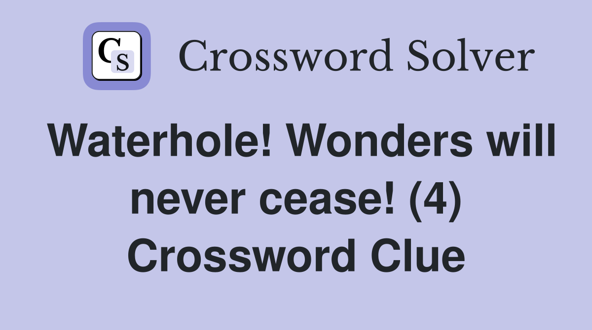 Waterhole! Wonders will never cease! (4) Crossword Clue