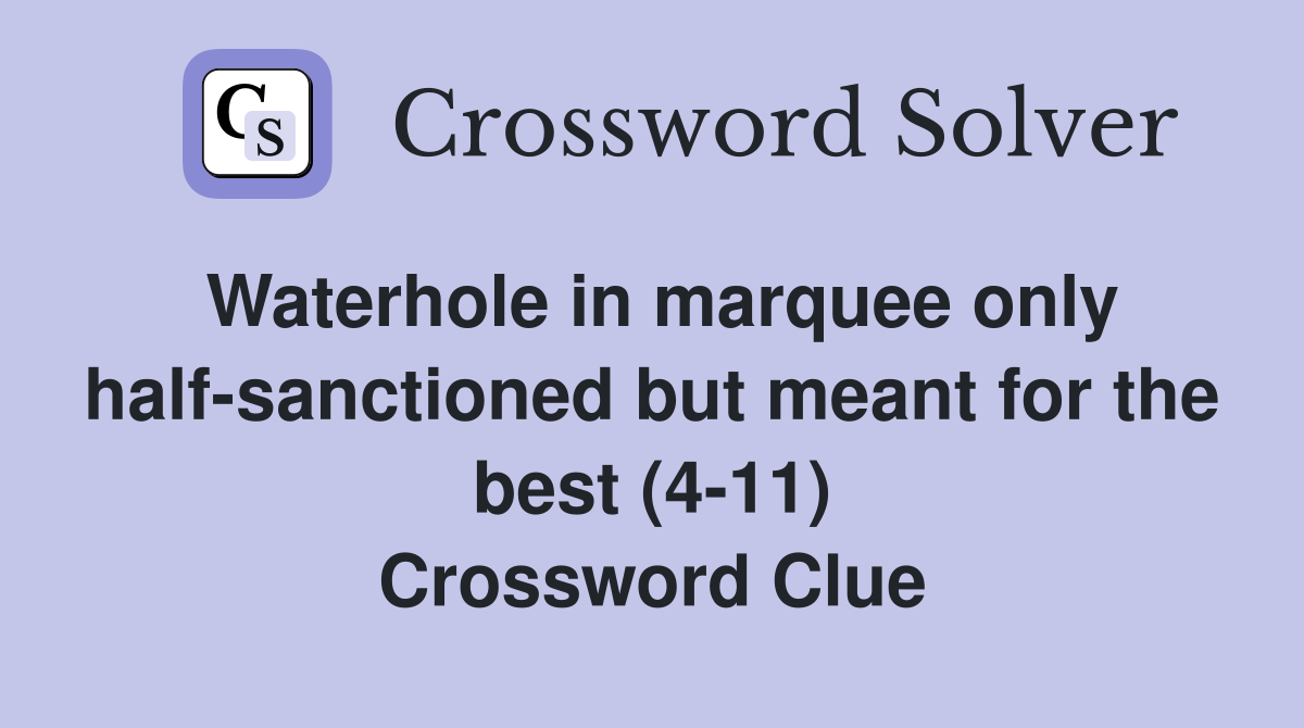 Waterhole in marquee only half-sanctioned but meant for the best (4-11) Crossword Clue