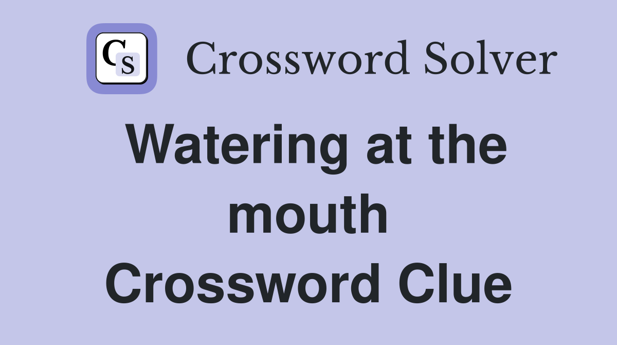 Watering at the mouth Crossword Clue