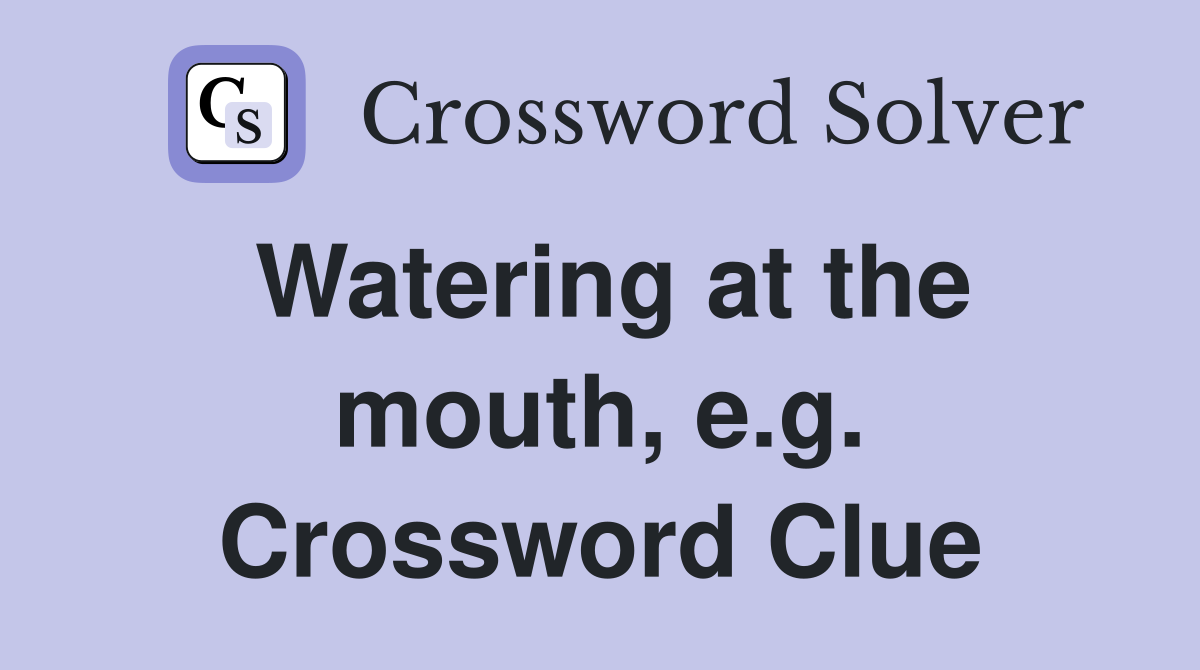 Watering at the mouth, e.g. Crossword Clue