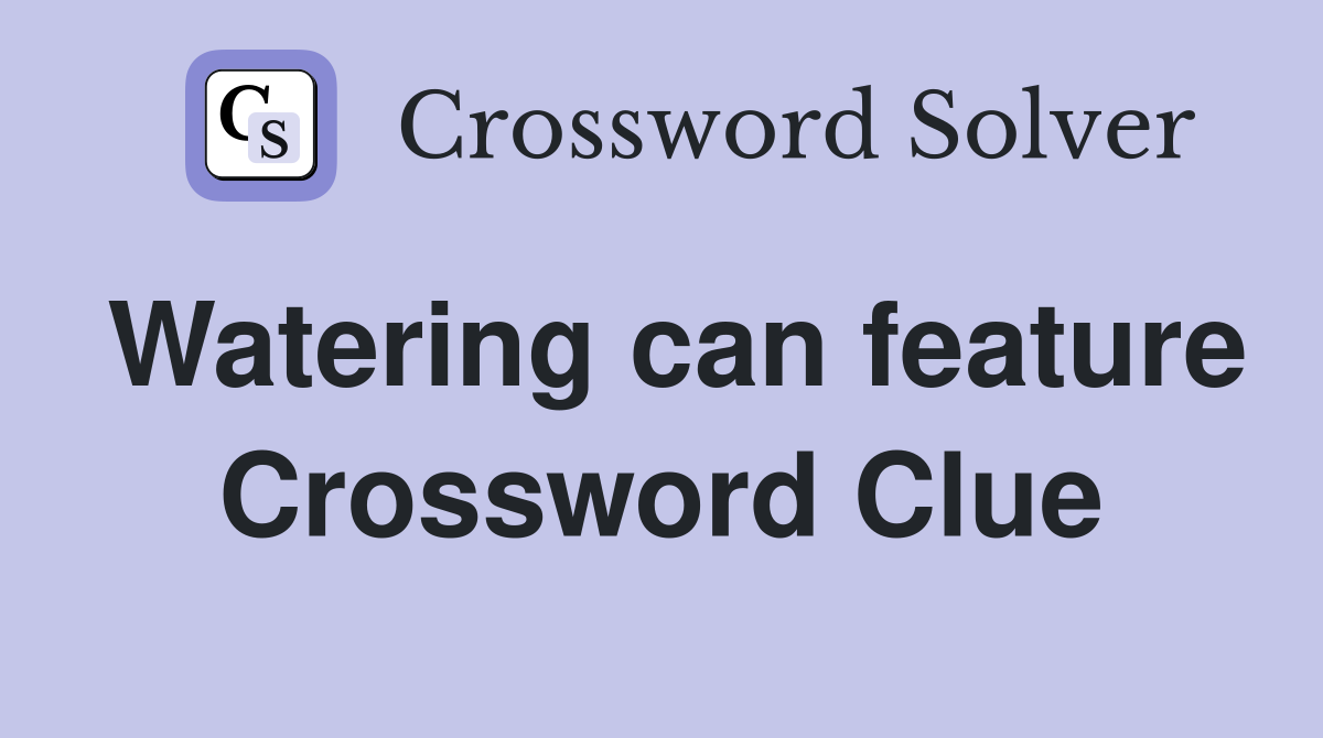 Watering can feature Crossword Clue