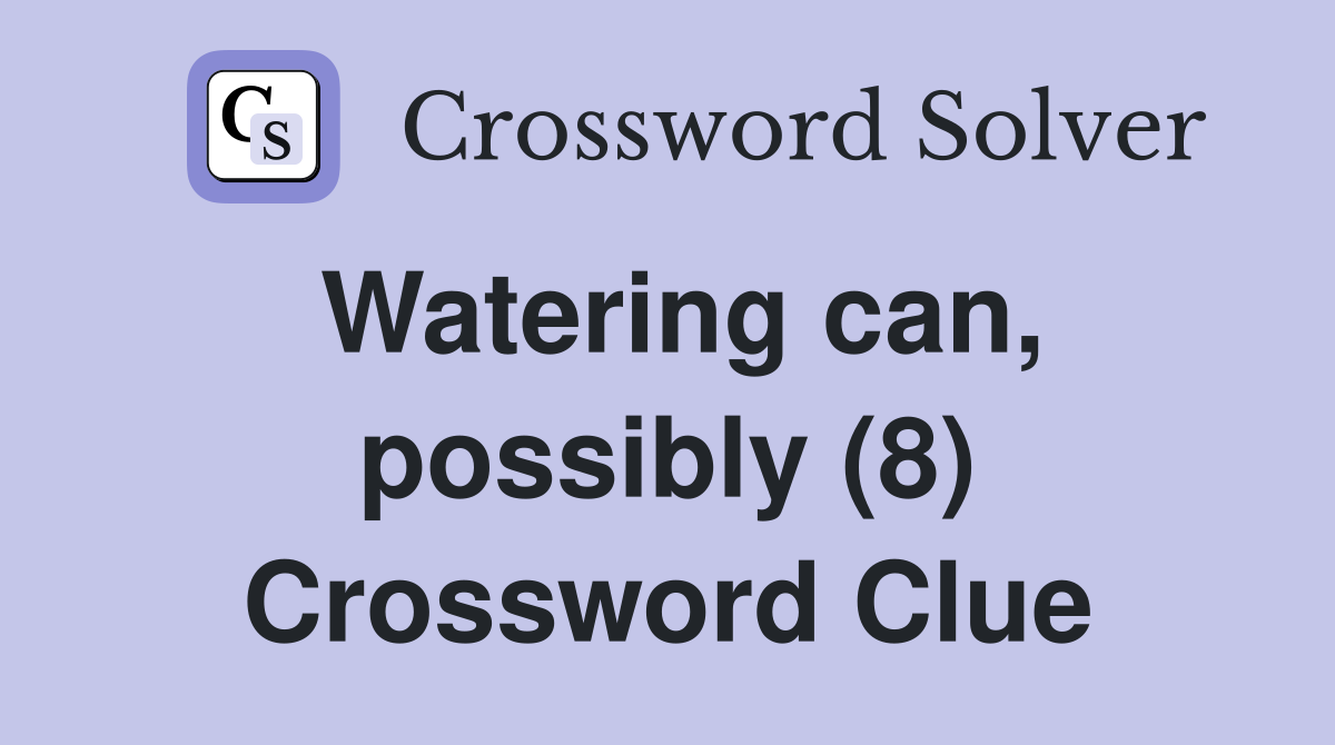 Watering can, possibly (8) Crossword Clue
