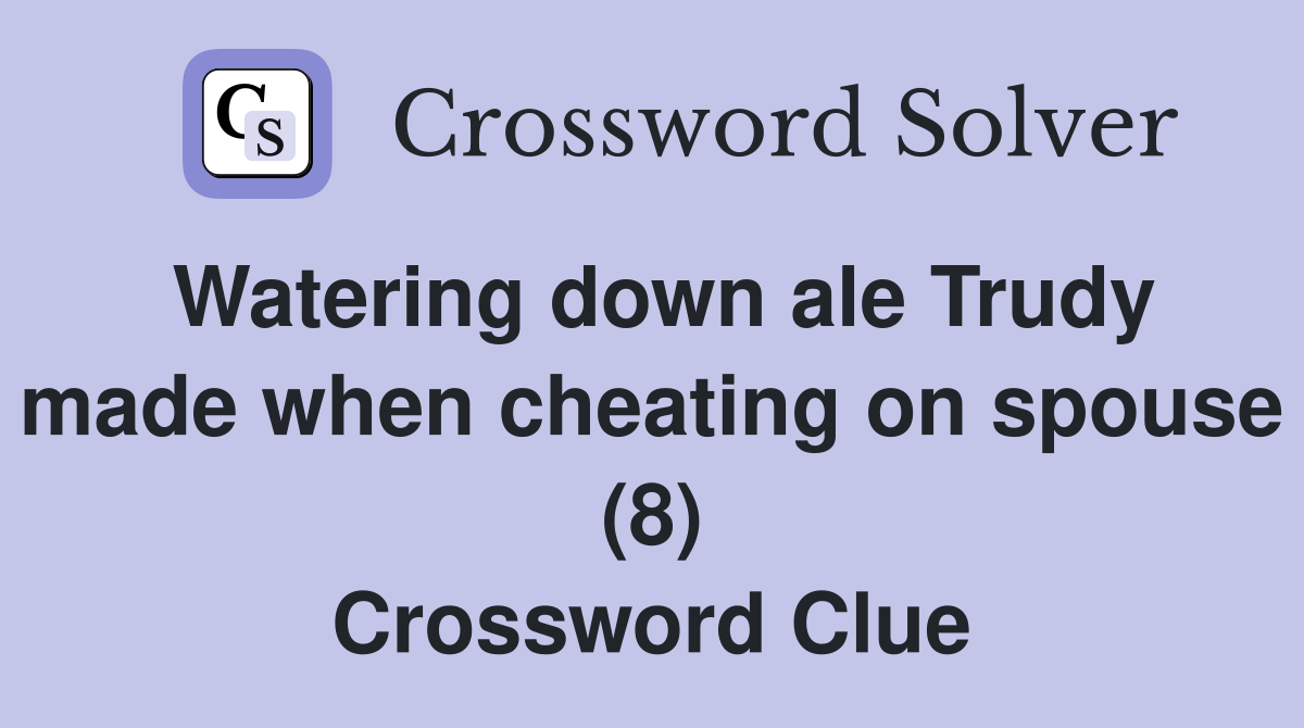 Watering down ale Trudy made when cheating on spouse (8) Crossword Clue