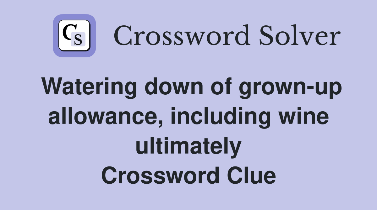 Watering down of grown-up allowance, including wine ultimately Crossword Clue