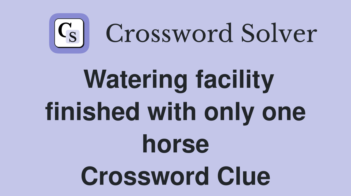 Watering facility finished with only one horse Crossword Clue