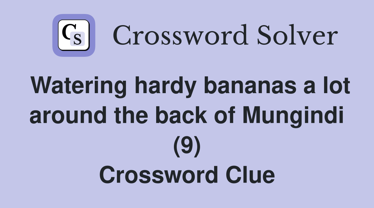 Watering hardy bananas a lot around the back of Mungindi (9) Crossword Clue