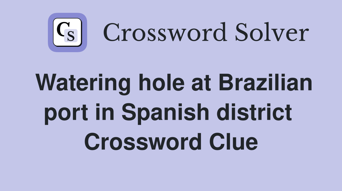 Watering hole at Brazilian port in Spanish district  Crossword Clue