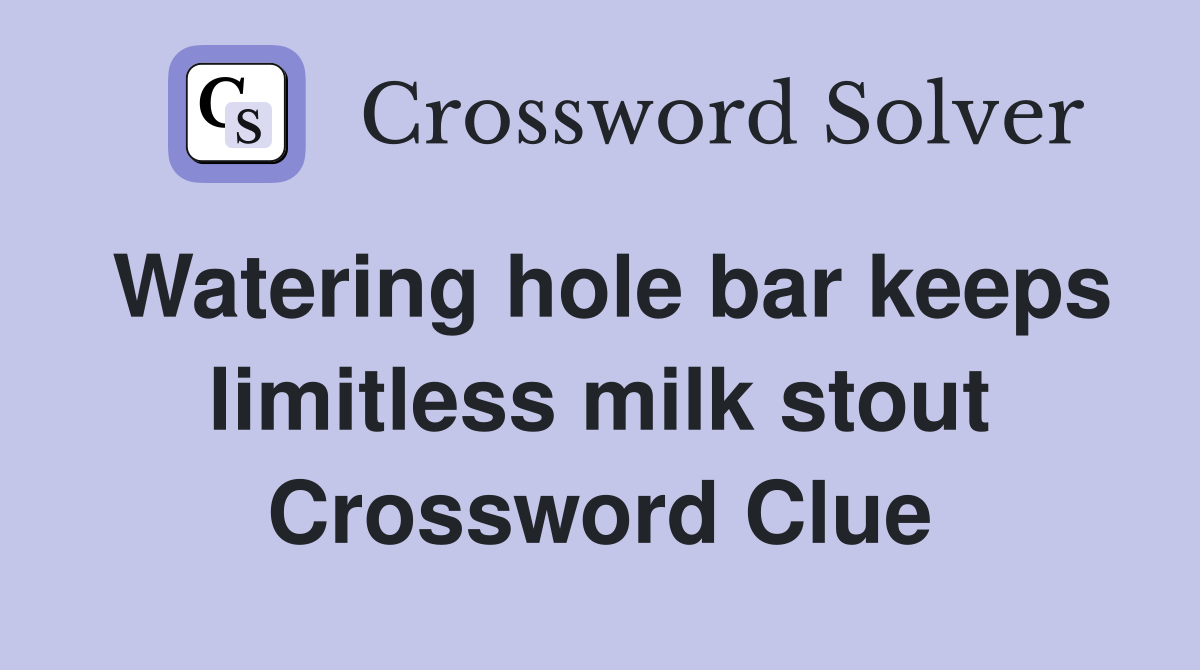 Watering hole bar keeps limitless milk stout Crossword Clue