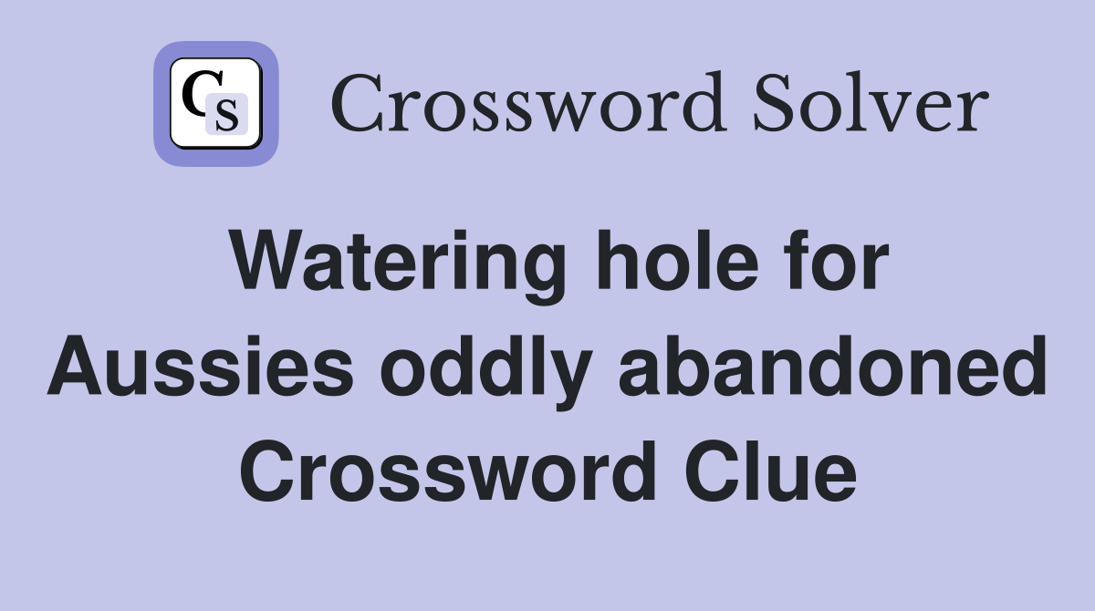 Watering hole for Aussies oddly abandoned Crossword Clue