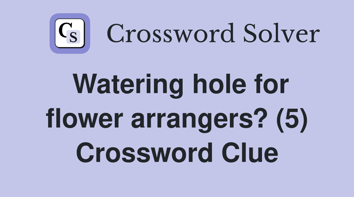Watering hole for flower arrangers? (5) Crossword Clue