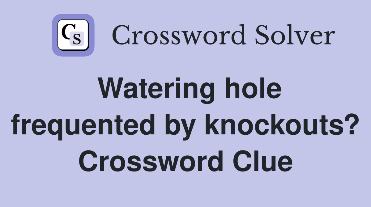 Watering hole frequented by knockouts? Crossword Clue